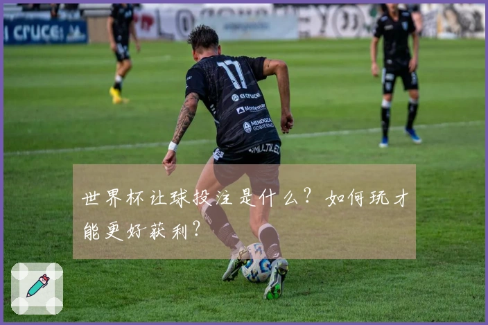 世界杯让球投注是什么？如何玩才能更好获利？